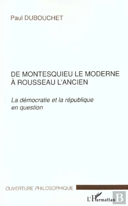 Bertrand.pt - De Montesquieu Le Moderne A Rousseau L'Ancien ; La Democratie Et La Republique En Question