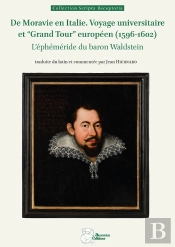 De Moravie En Italie. Voyage Universitaire Et 'Grand Tour' Européen (1596-1602) : L'Éphéméride Du Baron Waldstein