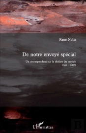 De Notre Envoyé Spécial ; Un Correspondant Sur Le Théâtre Du Monde 1969-2009