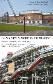 De Nouveaux Modèles De Musées ; Formes Et Enjeux Des Créations Et Rénovations De Musées En Europe Xixe-Xxe Siècles