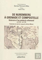 De Nuremberg À Grenade Et Compostelle ; Itinéraire D'Un Médecin Allemand (Août 1494-Avril 1495) ; Traduction Du Récit De Voyage De Jérôme Münzer