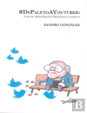 De Paleto A Youtuber: Guia De Alfabetizacion Digital Para Escepticos