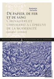 De Papier, De Fer Et De Sang ; Chevaliers Et Chevalerie À L'Épreuve De La Modernité (Ca 1460-Ca 1620)