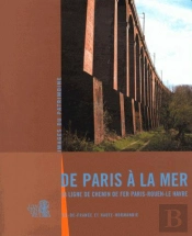 De Paris À La Mer ; La Ligne De Chemin De Fer Paris-Rouen-Le Havre