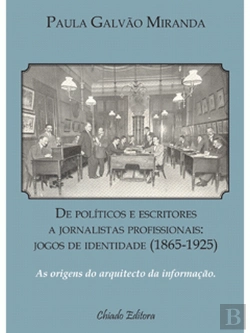 Bertrand.pt - De Políticos e Escritores a Jornalistas Profissionais: jogos de identidade (1865-1925)