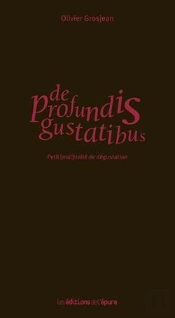 De Profundis Gustatibus ; Petit (Mal) Traité De Dégustation