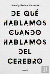 De Qué Hablamos Cuando Hablamos Del Cerebro