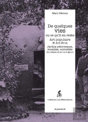 De Quelques Vies Ou Ce Qu'Il En Reste - Art Populaire & Art Brut : Jardins Pittoresques, Rocailles, Curiosités De Créateurs En Tout Genre