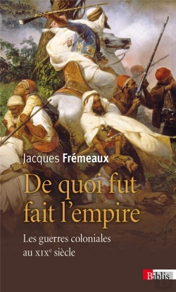 Bertrand.pt - De Quoi Fut Fait L'Empire ; Les Guerres Coloniales Au Xixe Siècle