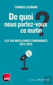 De Quoi Nous Parlez-Vous Ce Matin ? Les 100 Meilleures Chroniques, 2012-2015