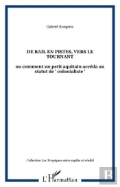 De Rail En Pistes, Vers Le Tournant - Ou Comment Un Petit Aquitain Acceda Au Statut De ' Colonialist