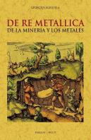 De Re Metallica De La Mineria Y Los Metales