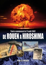 De Rouen À Hiroshima : Tout À Commencé Le 17 Aout 1942