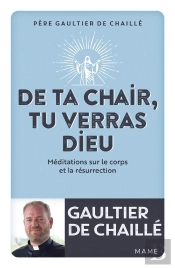 De Ta Chair, Tu Verras Dieu : Méditations Sur Le Corps Et La Résurrection