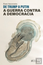 De Trump a Putin - A Guerra Contra a Democracia