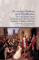 De Valschen Profetenâ Unde Predekanten: The Low German Text Of Henry Gresbeckâ€™S Account Of The Anabaptist Kingdom Of Munster