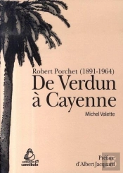 De Verdun À Cayenne. Robert Porchet (1891-1964)