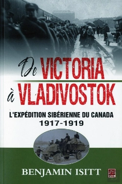 Bertrand.pt - De Victoria À Vladivostok ; L'Expédition Sibérienne Du Canada 1917-1919