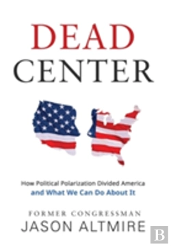Bertrand.pt - Dead Center: How Political Polarization Divided America And What We Can Do About It