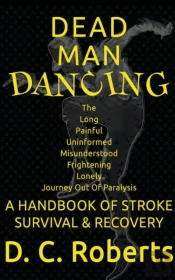 Dead Man Dancing, A Handbook Of Stroke Survival & Recovery