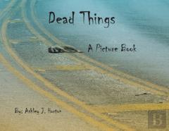 Dead Things A Picture Book