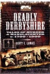 Deadly Derbyshire: Tales Of Murder And Manslaughter C. 1700-1900