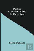 Dealing In Futures A Play In Three Acts