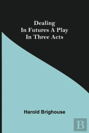 Dealing In Futures A Play In Three Acts