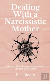 Dealing With A Narcissistic Mother: How
