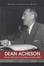 Dean Acheson And The Creation Of An American World Order