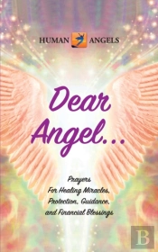 Dear Angel... Prayers For Healing Miracles, Protection, Guidance, And Financial Blessings