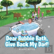 Dear Bubble Bath, Give Back My Dad!