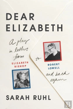 Bertrand.pt - Dear Elizabeth: A Play In Letters From Elizabeth Bishop To Robert Lowell And Back Again
