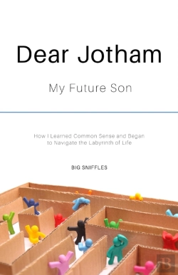 Bertrand.pt - Dear Jotham My Future Son How I Learned Common Sense And Began To Navigate The Labyrinth Of Life