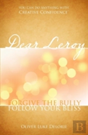 Dear Leroy: Forgive The Bully, Follow Your Bliss