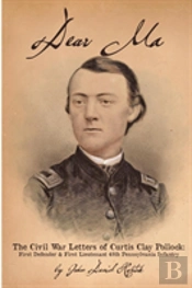 Dear Ma - The Civil War Letters Of Curtis Clay Pollock