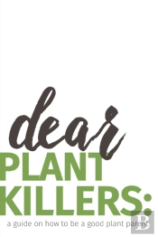 Dear Plant Killers