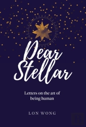 Dear Stellar: Letters On The Art Of Bein