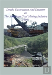 Death Destruction And Disaster In The American Coal Mining Industry (1999)