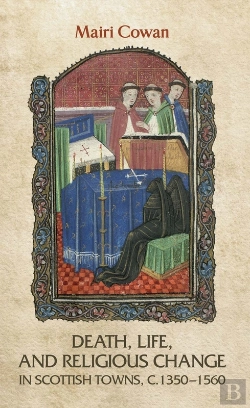 Bertrand.pt - Death, Life, And Religious Change In Scottish Towns C. 1350–1560