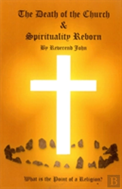 Bertrand.pt - Death Of The Church And Spirituality Reborn, The Â€“ What Is The Point Of A Religion Â€“ Any Religion?