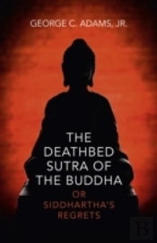 Deathbed Sutra Of The Buddha, The - Or Siddhartha`S Regrets
