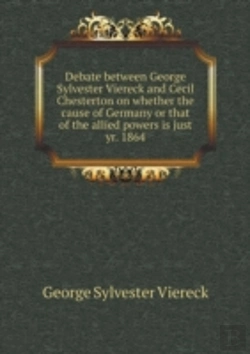 Bertrand.pt - Debate Between George Sylvester Viereck And Cecil Chesterton On Whether The Cause Of Germany Or That Of The Allied Powers Is Just Yr. 1864