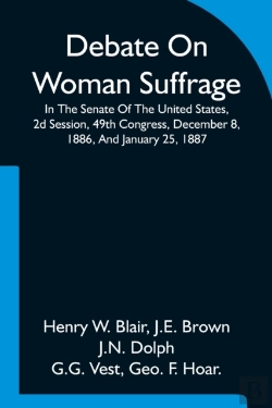 Bertrand.pt - Debate On Woman Suffrage In The Senate Of The United States, 2d Session, 49th Congress, December 8, 1886, And January 25, 1887