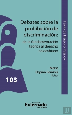 Bertrand.pt - Debates Sobre La Prohibición De Discriminación : De La Fundamentación Teórica Al Derecho Colombiano.