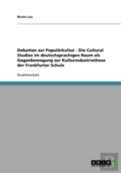 Debatten Zur Popularkultur - Die Cultural Studies Im Deutschsprachigen Raum Als Gegenbewegung Zur Kulturindustriethese Der Frankfurter Schule