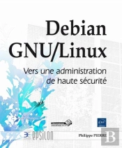 Debian Gnu/Linux ; Vers Une Administration De Haute Sécurité