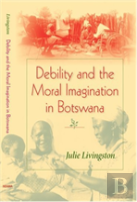 Debility And The Moral Imagination In Botswana