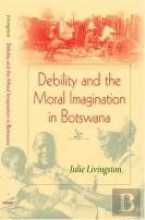 Debility And The Moral Imagination In Botswana