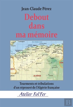 Bertrand.pt - Debout Dans Ma Mémoire : Sous-Titre Tourments Et Tribulations D'Un Réprouvé De L'Algérie Française